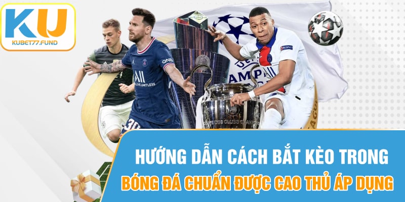 Hướng dẫn cách bắt kèo trong bóng đá chuẩn được cao thủ áp dụng