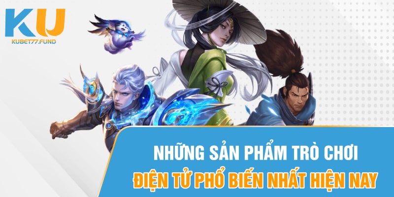 Những sản phẩm trò chơi điện tử phổ biến nhất hiện nay