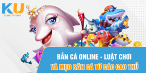 Bắn cá online - Luật chơi và mẹo săn cá từ các cao thủ